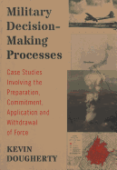 Military Decision-Making Processes: Case Studies Involving the Preparation, Commitment, Application and Withdrawal of Force