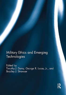 Military Ethics and Emerging Technologies - Demy, Timothy J (Editor), and Lucas Jr, George R (Editor), and Strawser, Bradley J (Editor)
