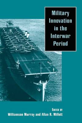 Military Innovation in the Interwar Period - Murray, Williamson R (Editor), and Millett, Allan R, Dr. (Editor)