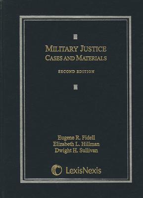 Military Justice: Cases and Materials - Fidell, Eugene, and Hillman, Elizabeth, and Sullivan, Dwight