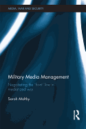Military Media Management: Negotiating the 'Front' Line in Mediatized War