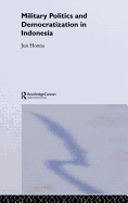 Military Politics and Democratization in Indonesia