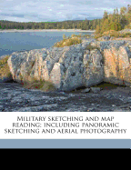 Military Sketching and Map Reading; Including Panoramic Sketching and Aerial Photography