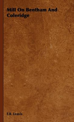 Mill On Bentham And Coleridge - Leavis, F R