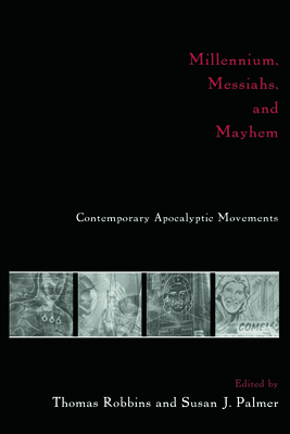 Millennium, Messiahs, and Mayhem: Contemporary Apocalyptic Movements - Robbins, Thomas (Editor), and Palmer, Susan J (Editor)