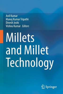 Millets and Millet Technology - Kumar, Anil (Editor), and Tripathi, Manoj Kumar (Editor), and Joshi, Dinesh (Editor)