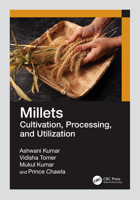 Millets: Cultivation, Processing, and Utilization - Kumar, Ashwani, and Tomer, Vidisha, and Kumar, Mukul