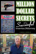 Million Dollar Secrets of a Successful Inventor/Attorney