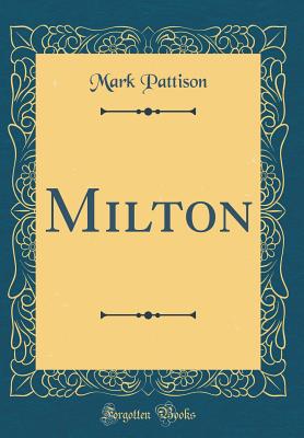 Milton (Classic Reprint) - Pattison, Mark