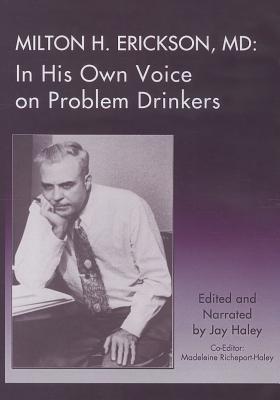 Milton H. Erickson, MD: In His Own Voice on Problem Drinkers - Haley, Jay (Editor), and Richeport-Haley, Madeleine (Editor)