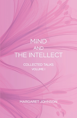 Mind and the Intellect: Collected Talks: Volume I - Johnson, Margaret
