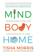 Mind Body Home: Transform Your Life One Room at a Tiime