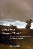 Mind in a Physical World: An Essay on the Mind-Body Problem and Mental Causation