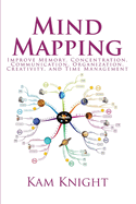 Mind Mapping: Improve Memory, Concentration, Communication, Organization, Creativity, and Time Management