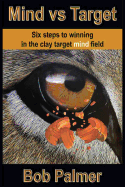 Mind Vs Target: Six Steps to Winning in the Clay Target Mind Field
