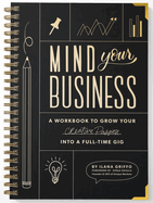 Mind Your Business: A Workbook to Grow Your Creative Passion Into a Full-Time Gig