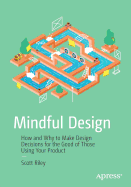 Mindful Design: How and Why to Make Design Decisions for the Good of Those Using Your Product