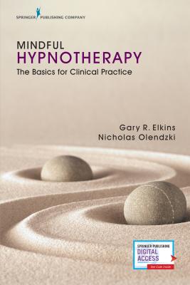 Mindful Hypnotherapy: The Basics for Clinical Practice - Elkins, Gary R, PhD, and Olendzki, Nicholas Psyd