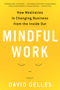 Mindful Work: How Meditation is Changing Business from the Inside Out