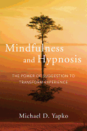 Mindfulness and Hypnosis: The Power of Suggestion to Transform Experience