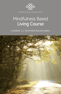 Mindfulness Based Living Course: A Self-Help Version of the Popular Mindfulness Eight-Week Course, Emphasising Kindness and Self-Compassion, Including Guided Meditations