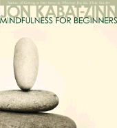 Mindfulness for Beginners: Explore the Infinite Potential That Lies Within This Very Moment