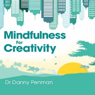 Mindfulness for Creativity: Adapt, Create and Thrive in a Frantic World