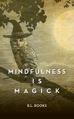 Mindfulness is Magick - Rooks, R L