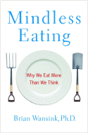 Mindless Eating: Why We Eat More Than We Think