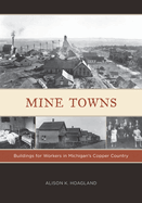 Mine Towns: Buildings for Workers in Michigans Copper Country