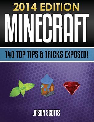 Minecraft: 140 Top Tips & Tricks Exposed! (2014 Edition) - Scotts, Jason, and Scotts Jason