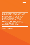 Minerals for Atomic Energy; A Guide to Exploration for Uranium, Thorium, and Beryllium