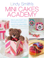 Mini Cakes Academy: Step-By-Step Expert Cake Decorating Techniques for Over 30 Mini Cake Designs