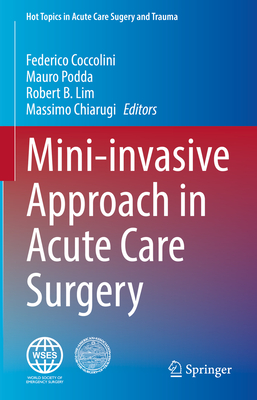 Mini-invasive Approach in Acute Care Surgery - Coccolini, Federico (Editor), and Podda, Mauro (Editor), and Lim, Robert B. (Editor)