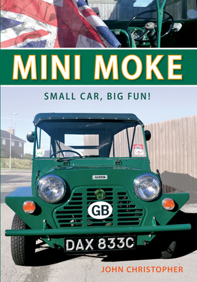 Mini Moke: Small Car, Big Fun - Christopher, John
