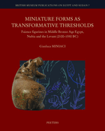 Miniature Forms as Transformative Thresholds: Faience Figurines in Middle Bronze Age Egypt, Nubia and the Levant (2100-1550 BC)
