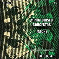 Miniaturised Concertos; Mach� - Andrew Poppy (keyboards); Delia Stevens (percussion); Duncan Macleod (electronics); Ensemble Dark Inventions;...
