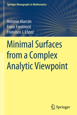 Minimal Surfaces from a Complex Analytic Viewpoint - Alarc�n, Antonio, and Forstneric, Franc, and L�pez, Francisco J.