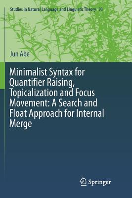 Minimalist Syntax for Quantifier Raising, Topicalization and Focus Movement: A Search and Float Approach for Internal Merge - Abe, Jun