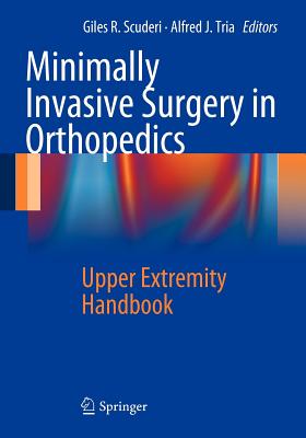 Minimally Invasive Surgery in Orthopedics: Upper Extremity Handbook - Scuderi, Giles R (Editor), and Tria, Alfred J (Editor)