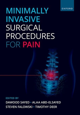 Minimally Invasive Surgical Procedures for Pain - Sayed, Dawood, and Abd-Elsayed, Alaa, MD, MPH (Editor), and Falowski, Steven, MD (Editor)