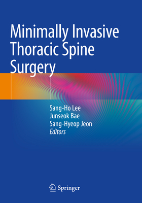 Minimally Invasive Thoracic Spine Surgery - Lee, Sang-Ho (Editor), and Bae, Junseok (Editor), and Jeon, Sang-Hyeop (Editor)