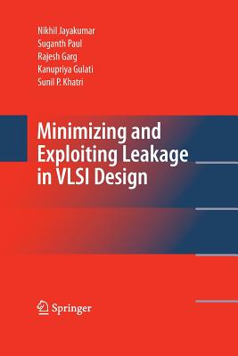 Minimizing and Exploiting Leakage in VLSI Design - Jayakumar, Nikhil, and Paul, Suganth, and Garg, Rajesh