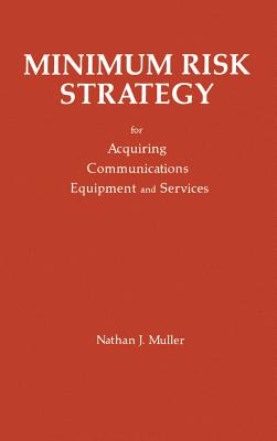 Minimum Risk Strategy: For Acquiring Communications Equipment and Service - Muller, Nathan J (Introduction by)