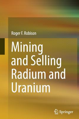 Mining and Selling Radium and Uranium - Robison, Roger F