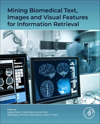 Mining Biomedical Text, Images and Visual Features for Information Retrieval - Dash, Sujata, PhD (Editor), and Kumar Pani, Subhendu (Editor), and Dos Santos, Wellington Pinheiro (Editor)