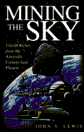 Mining the Sky: Untold Riches from the Asteroids, Comets, and Planets