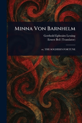 Minna Von Barnhelm - Lessing, Gotthold Ephraim, and Bell, Ernest
