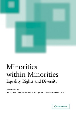 Minorities Within Minorities: Equality, Rights and Diversity - Eisenberg, Avigail I (Editor), and Halev-Spinner, Jeff (Editor), and Spinner-Halev, Jeff (Editor)