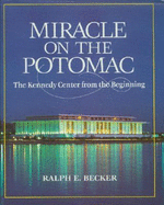 Miracle on the Potomac: The Kennedy Center from the Beginning